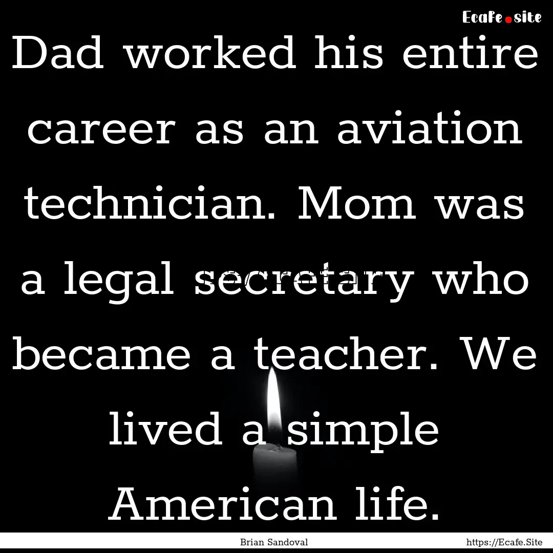 Dad worked his entire career as an aviation.... : Quote by Brian Sandoval