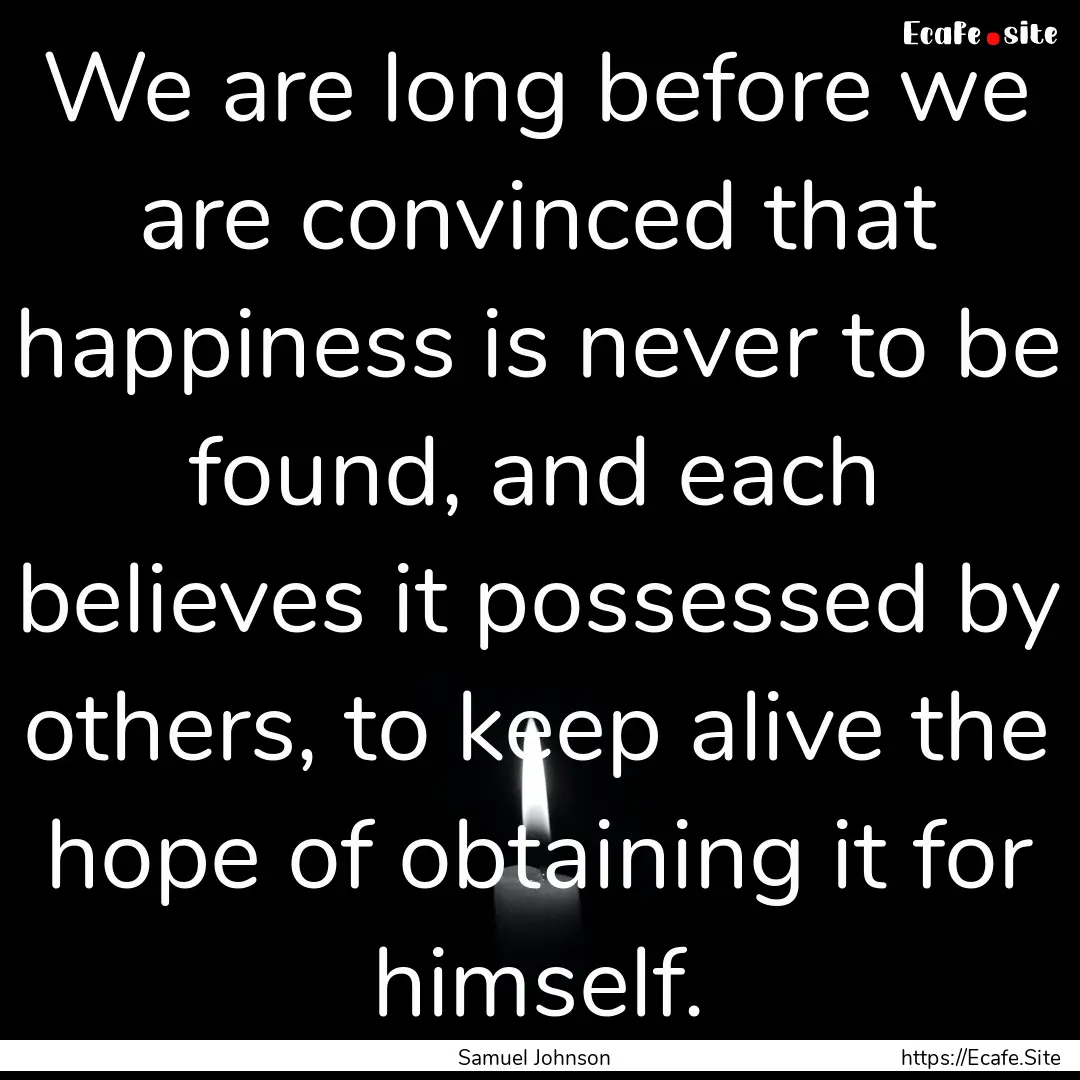 We are long before we are convinced that.... : Quote by Samuel Johnson