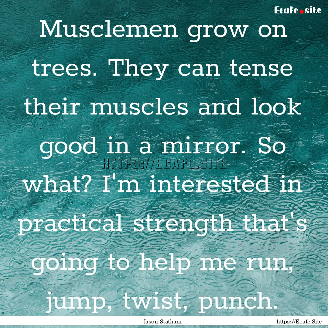 Musclemen grow on trees. They can tense their.... : Quote by Jason Statham