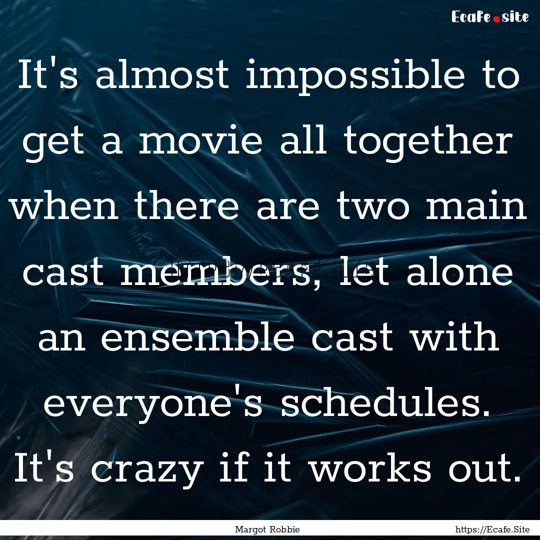 It's almost impossible to get a movie all.... : Quote by Margot Robbie