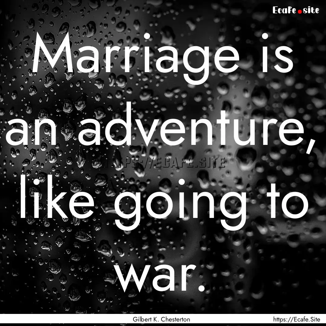 Marriage is an adventure, like going to war..... : Quote by Gilbert K. Chesterton