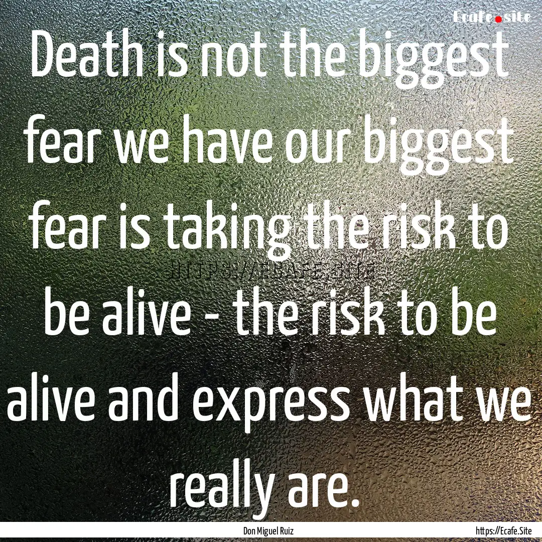 Death is not the biggest fear we have our.... : Quote by Don Miguel Ruiz