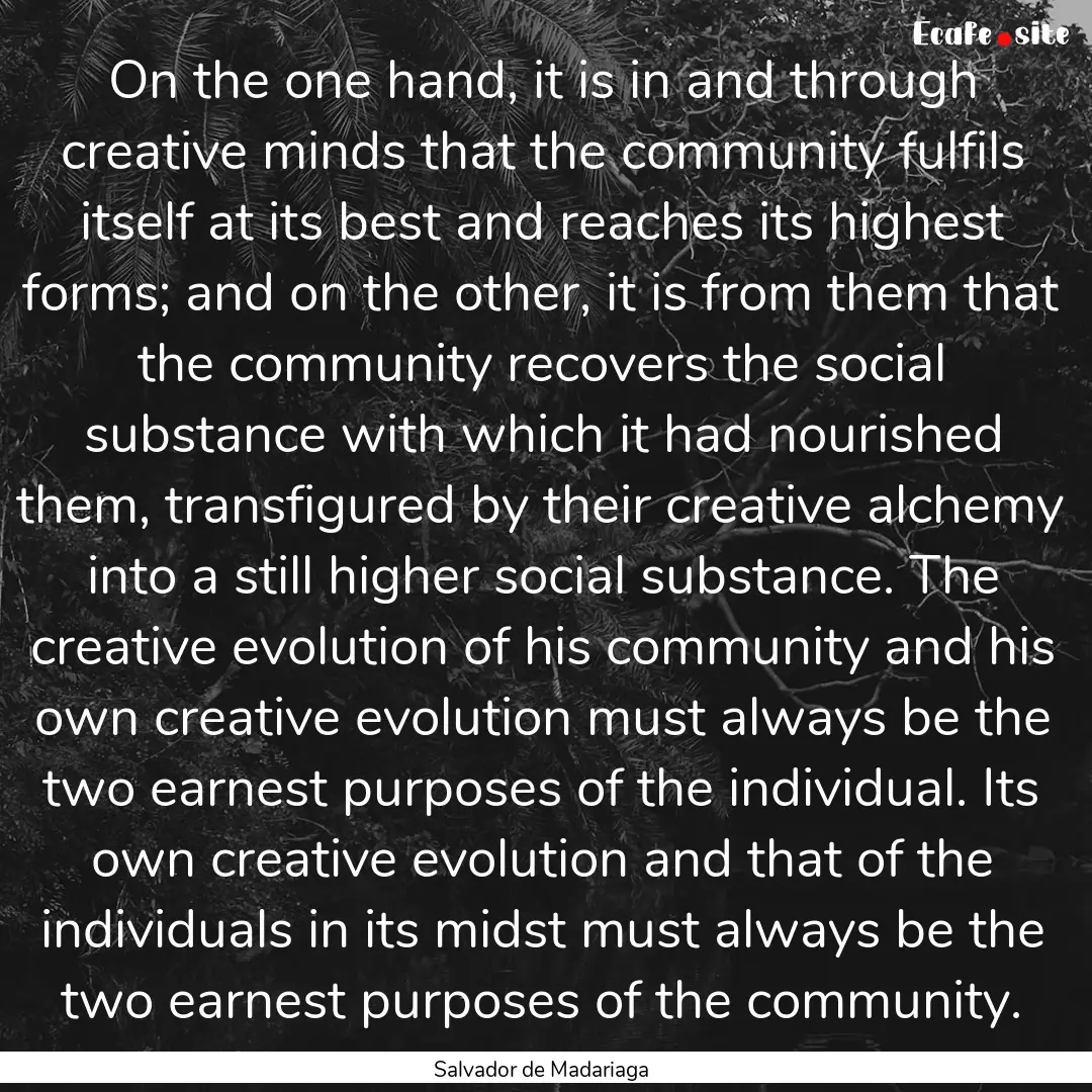 On the one hand, it is in and through creative.... : Quote by Salvador de Madariaga