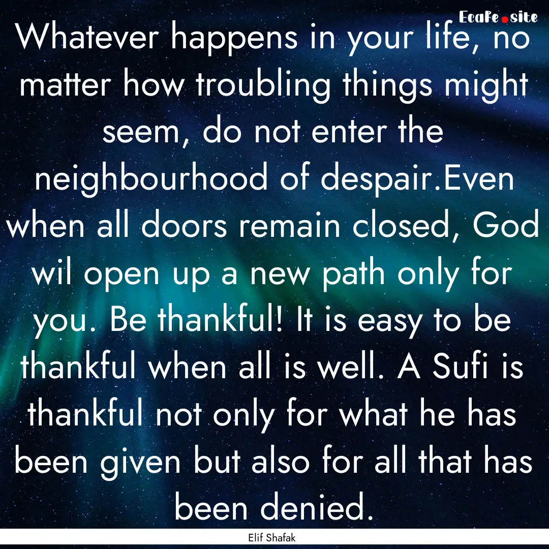 Whatever happens in your life, no matter.... : Quote by Elif Shafak