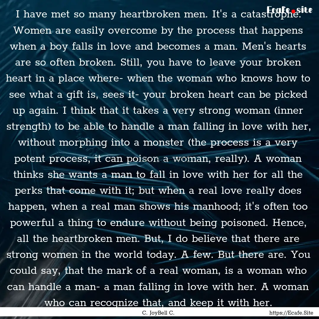 I have met so many heartbroken men. It's.... : Quote by C. JoyBell C.