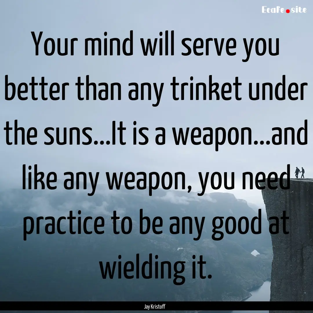 Your mind will serve you better than any.... : Quote by Jay Kristoff