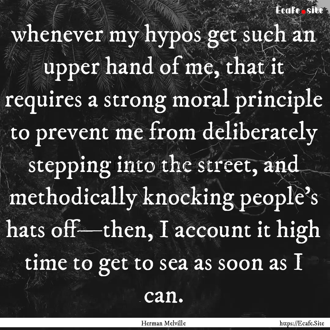 whenever my hypos get such an upper hand.... : Quote by Herman Melville