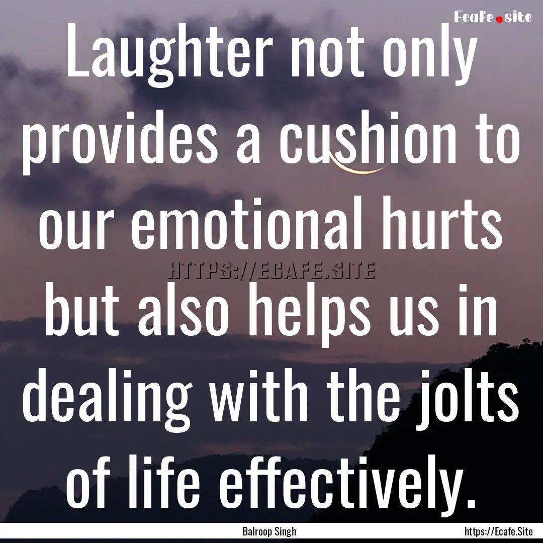 Laughter not only provides a cushion to our.... : Quote by Balroop Singh