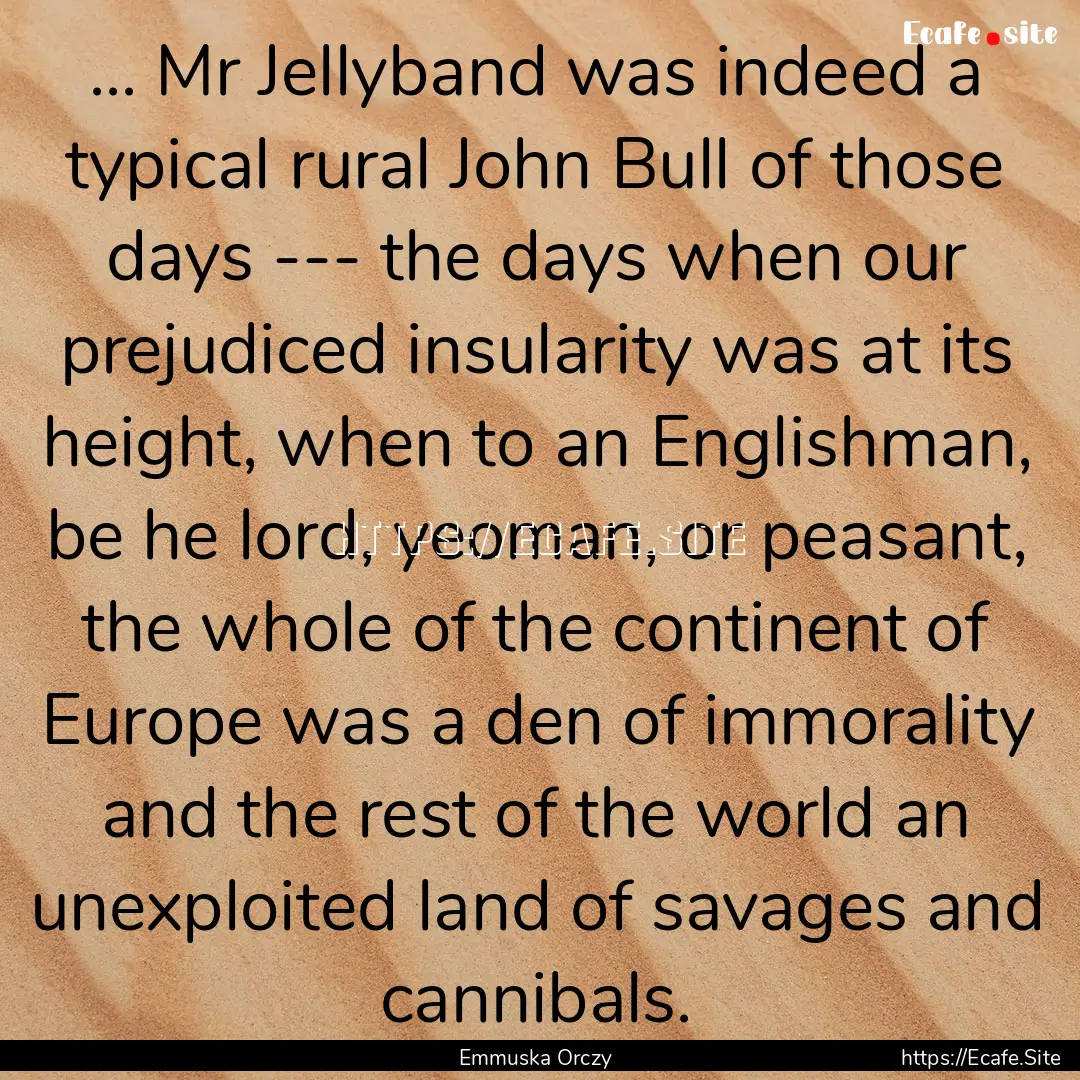 ... Mr Jellyband was indeed a typical rural.... : Quote by Emmuska Orczy