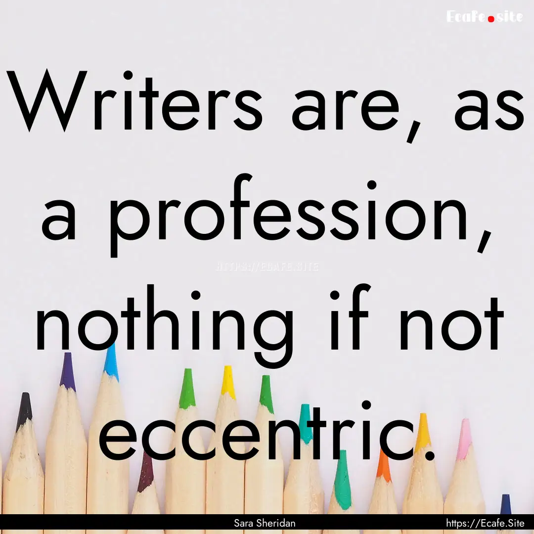 Writers are, as a profession, nothing if.... : Quote by Sara Sheridan