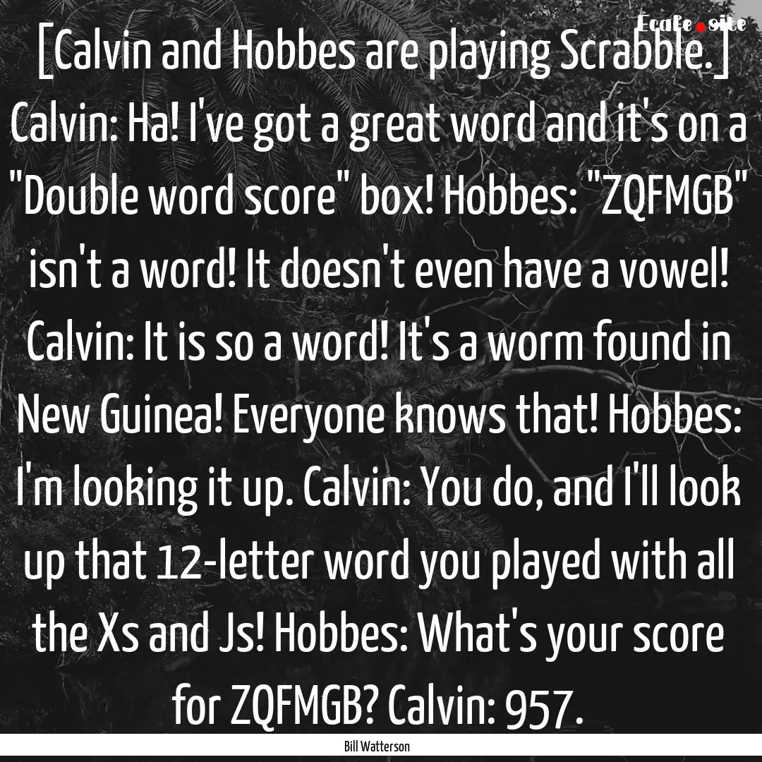 [Calvin and Hobbes are playing Scrabble.].... : Quote by Bill Watterson