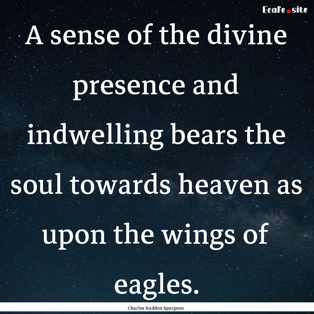 A sense of the divine presence and indwelling.... : Quote by Charles Haddon Spurgeon