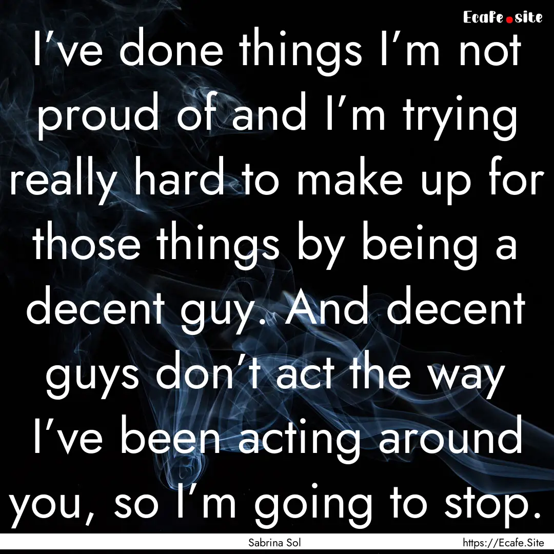 I’ve done things I’m not proud of and.... : Quote by Sabrina Sol