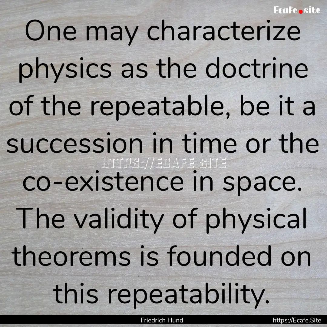 One may characterize physics as the doctrine.... : Quote by Friedrich Hund