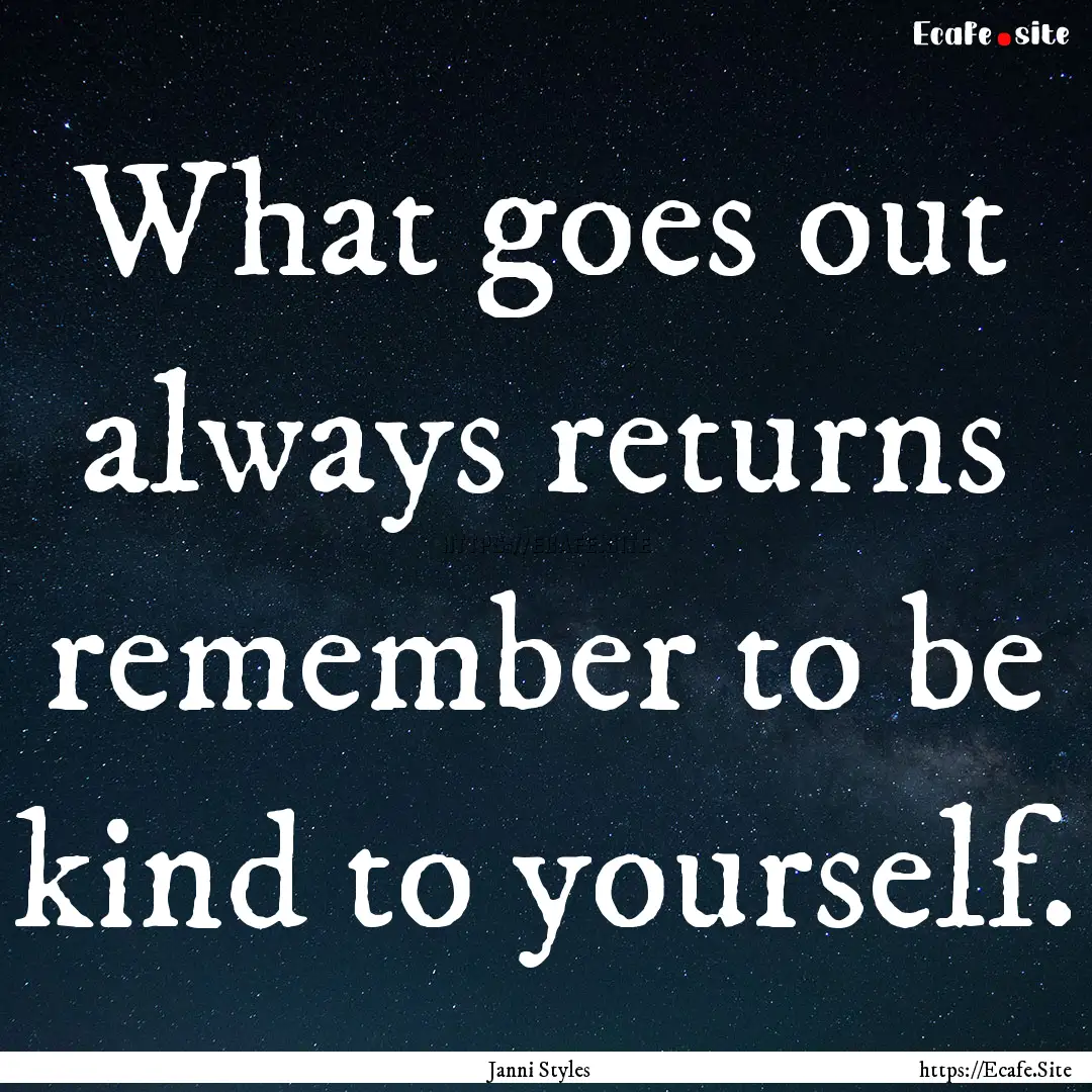 What goes out always returns remember to.... : Quote by Janni Styles