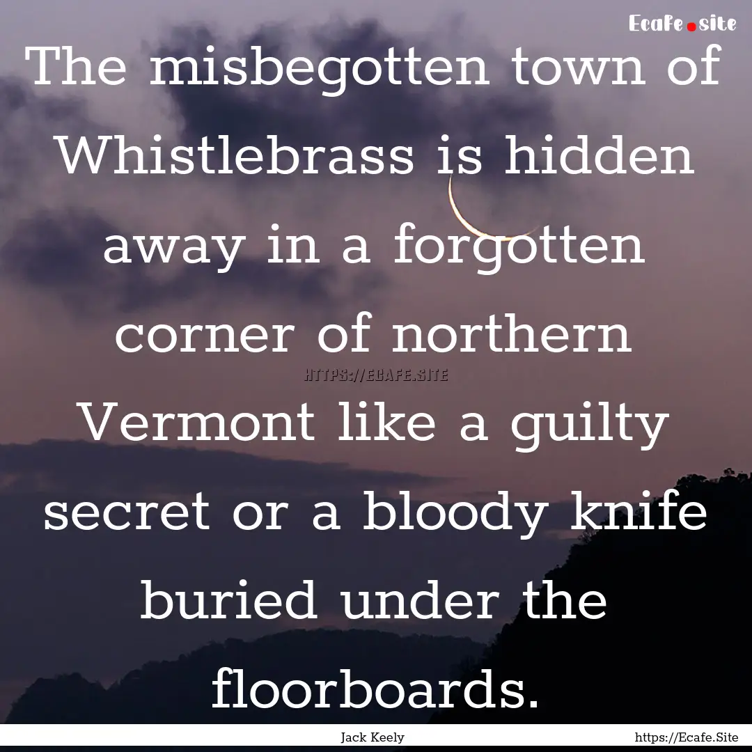 The misbegotten town of Whistlebrass is hidden.... : Quote by Jack Keely