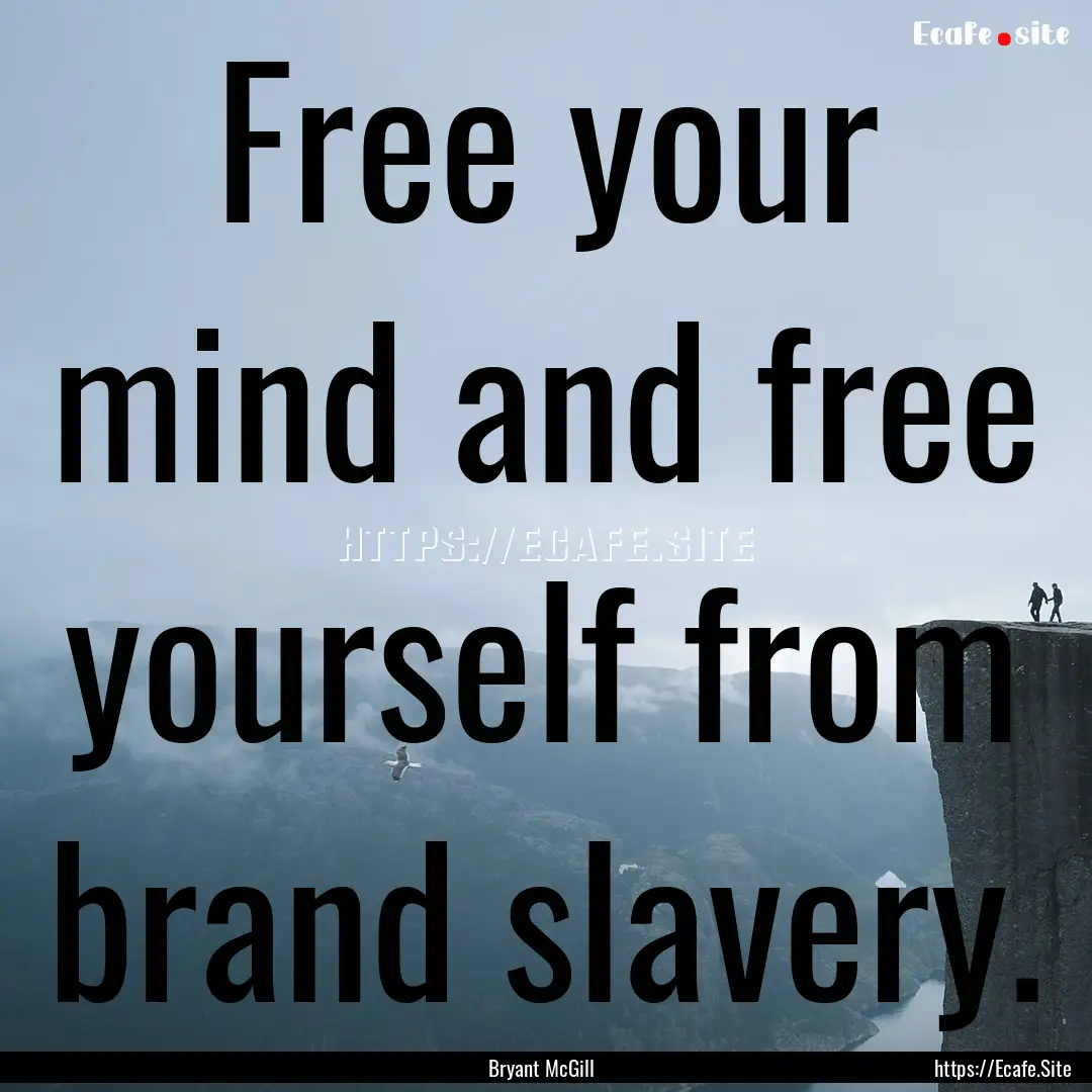 Free your mind and free yourself from brand.... : Quote by Bryant McGill