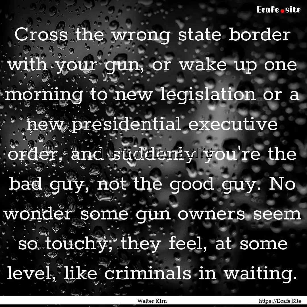 Cross the wrong state border with your gun,.... : Quote by Walter Kirn