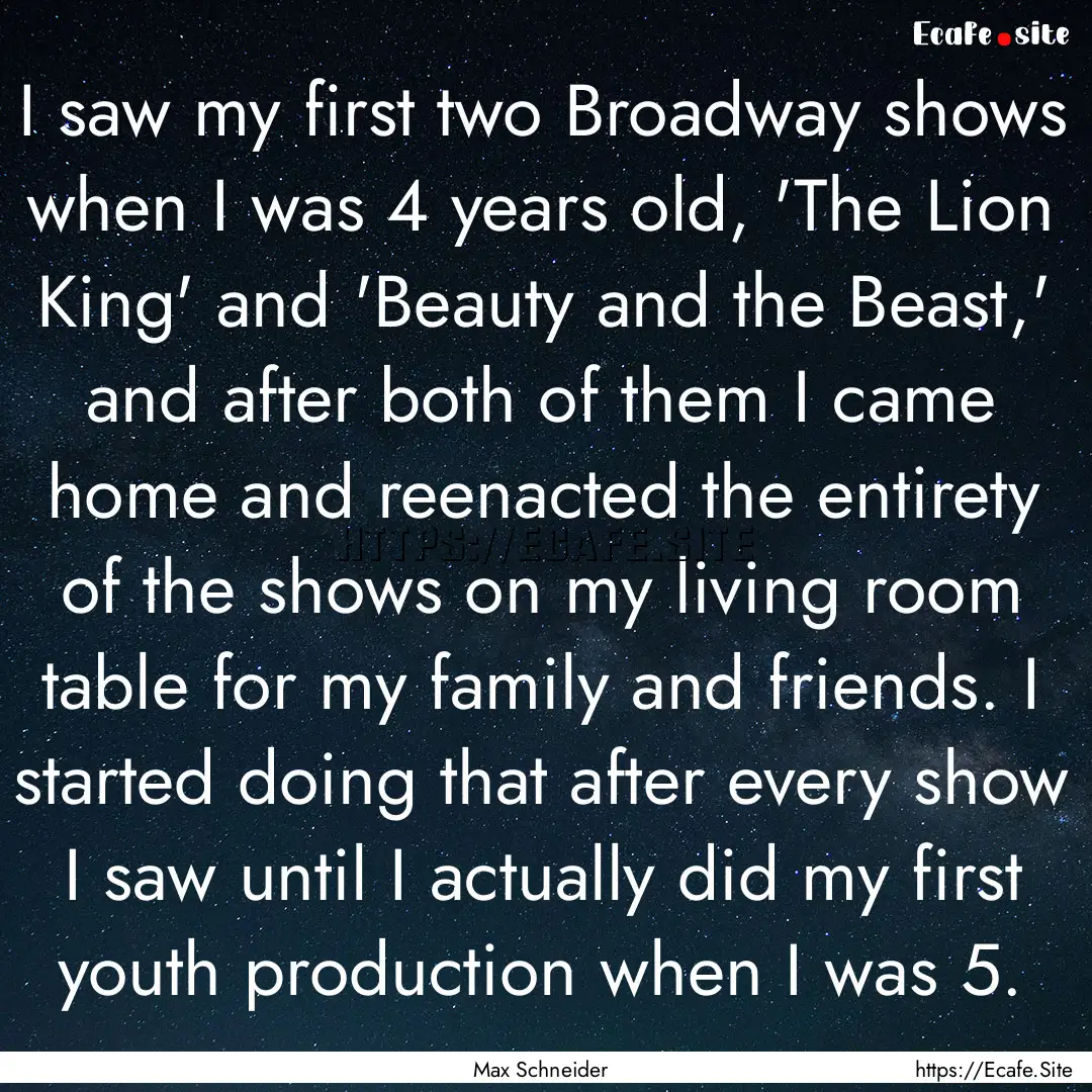 I saw my first two Broadway shows when I.... : Quote by Max Schneider