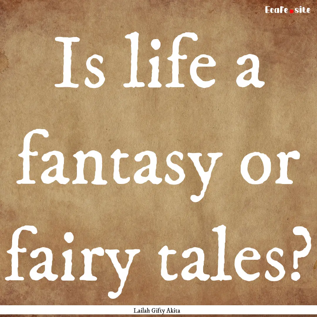 Is life a fantasy or fairy tales? : Quote by Lailah Gifty Akita