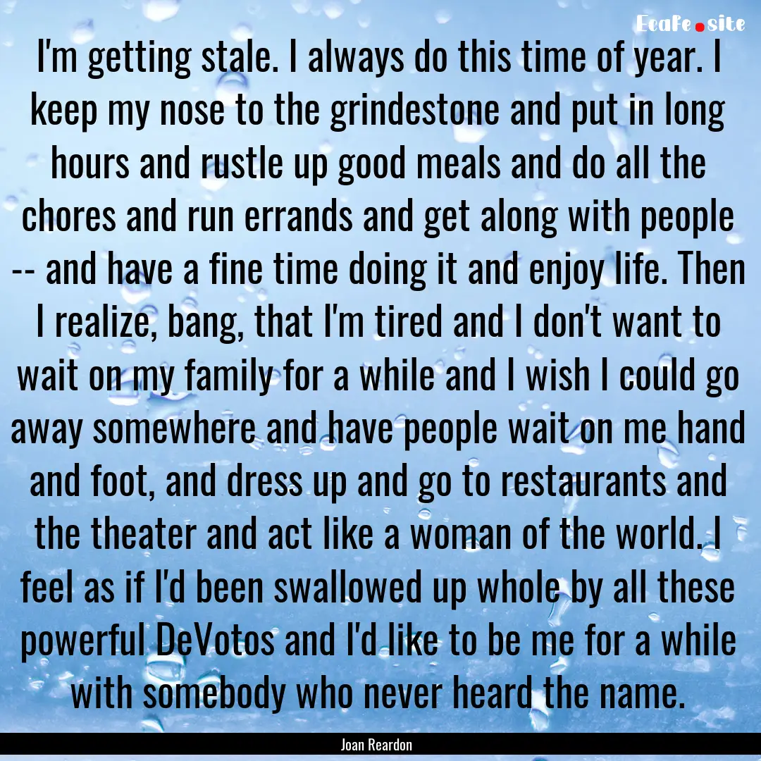 I'm getting stale. I always do this time.... : Quote by Joan Reardon