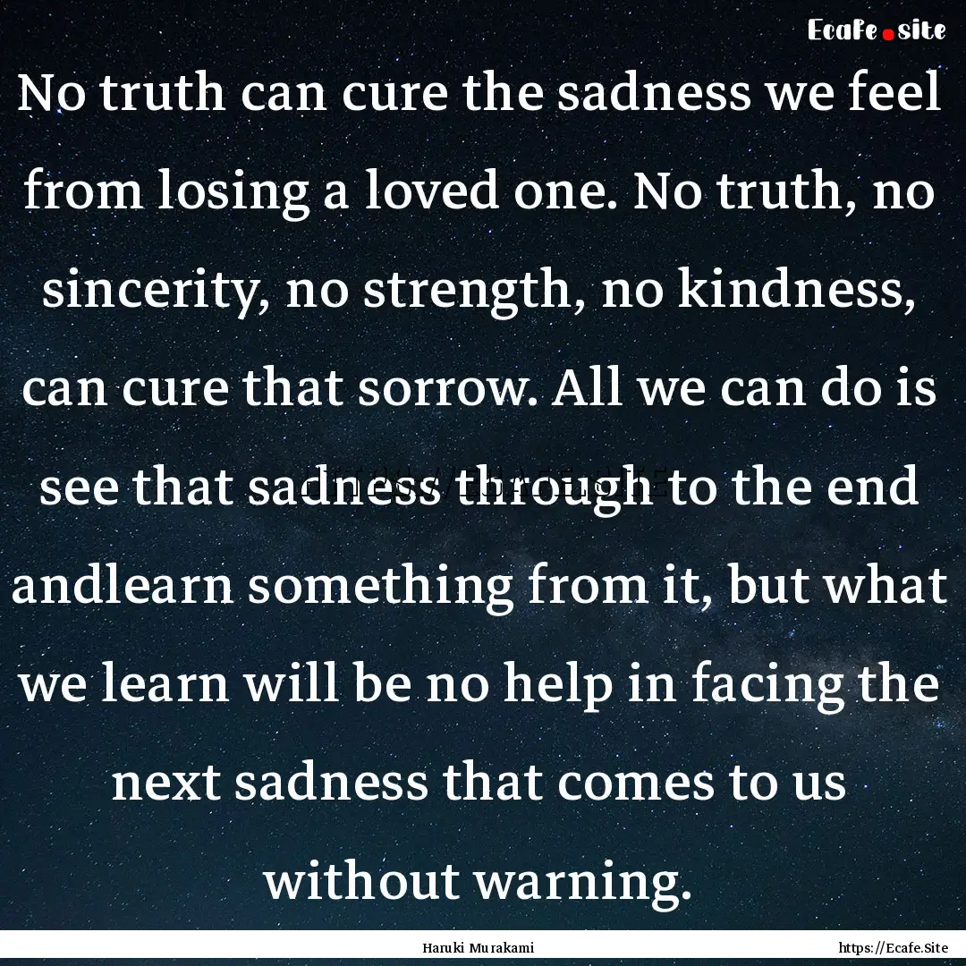 No truth can cure the sadness we feel from.... : Quote by Haruki Murakami