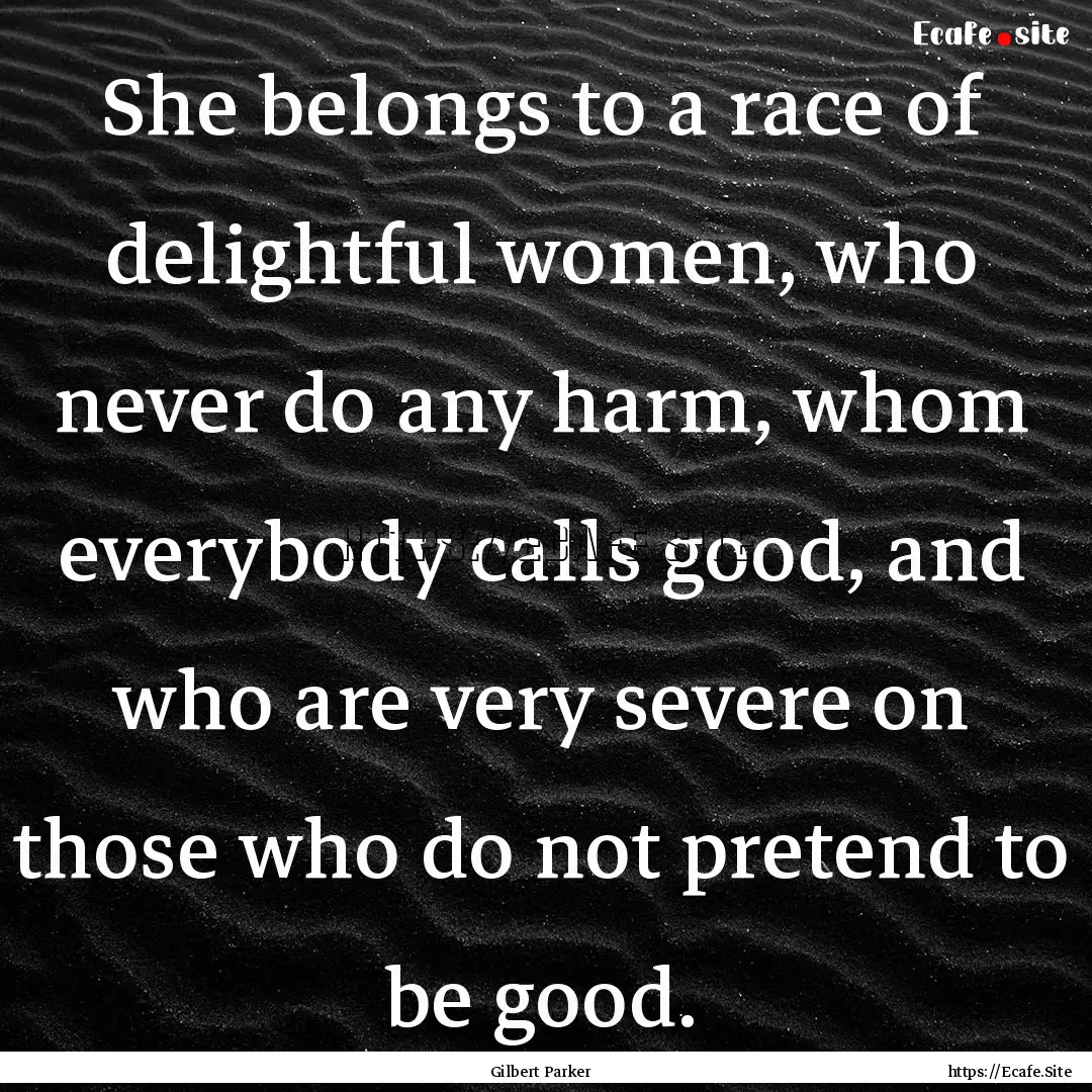 She belongs to a race of delightful women,.... : Quote by Gilbert Parker