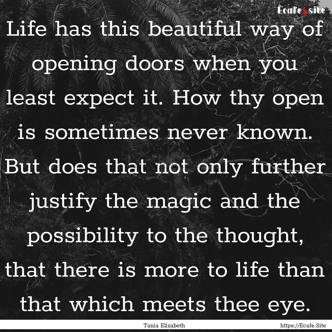 Life has this beautiful way of opening doors.... : Quote by Tania Elizabeth