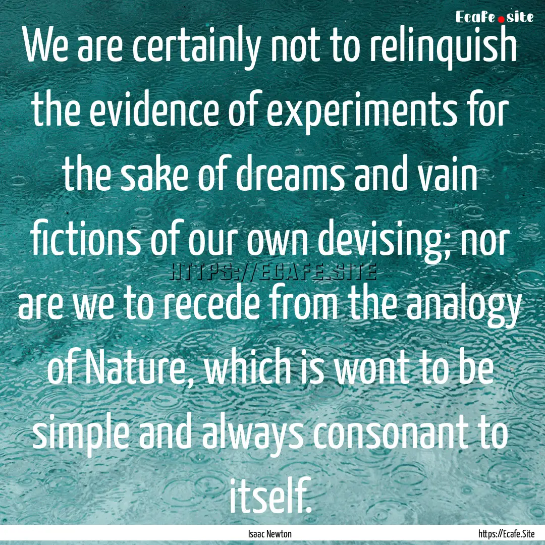 We are certainly not to relinquish the evidence.... : Quote by Isaac Newton