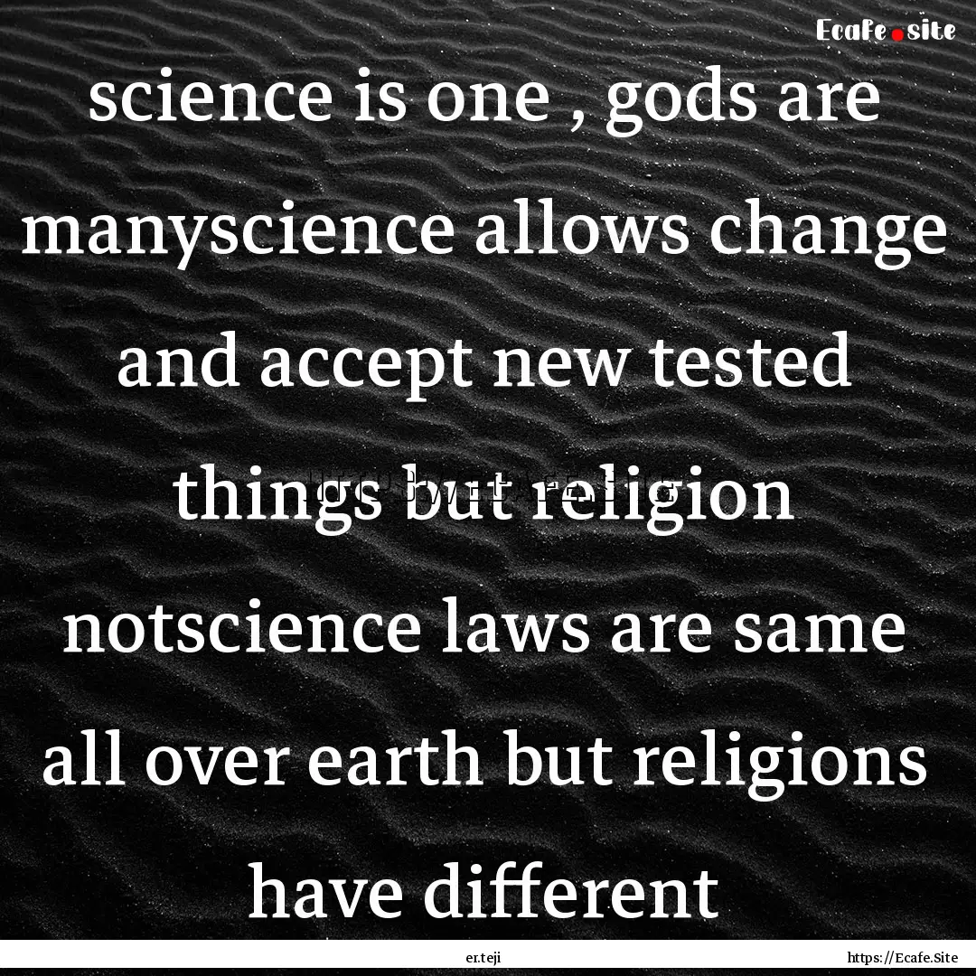 science is one , gods are manyscience allows.... : Quote by er.teji