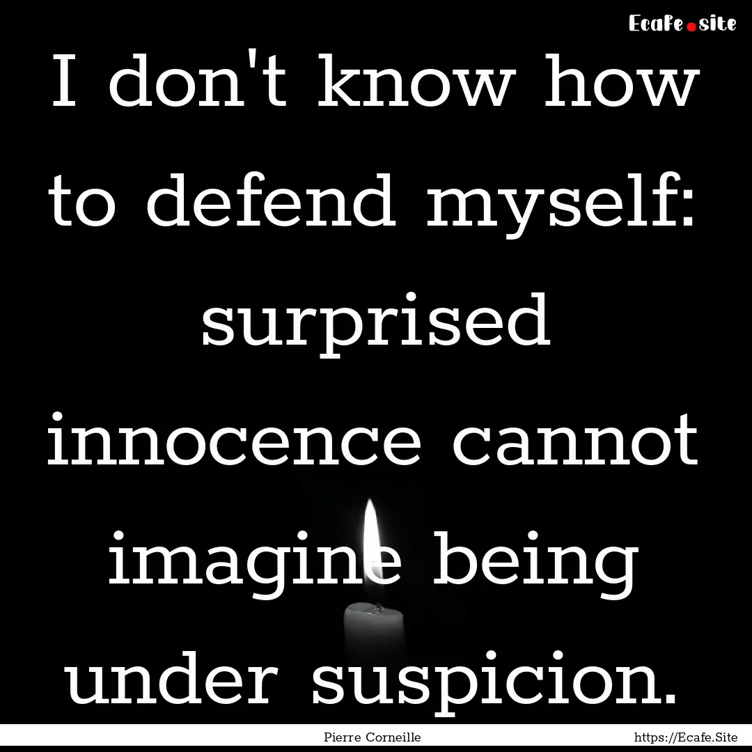 I don't know how to defend myself: surprised.... : Quote by Pierre Corneille