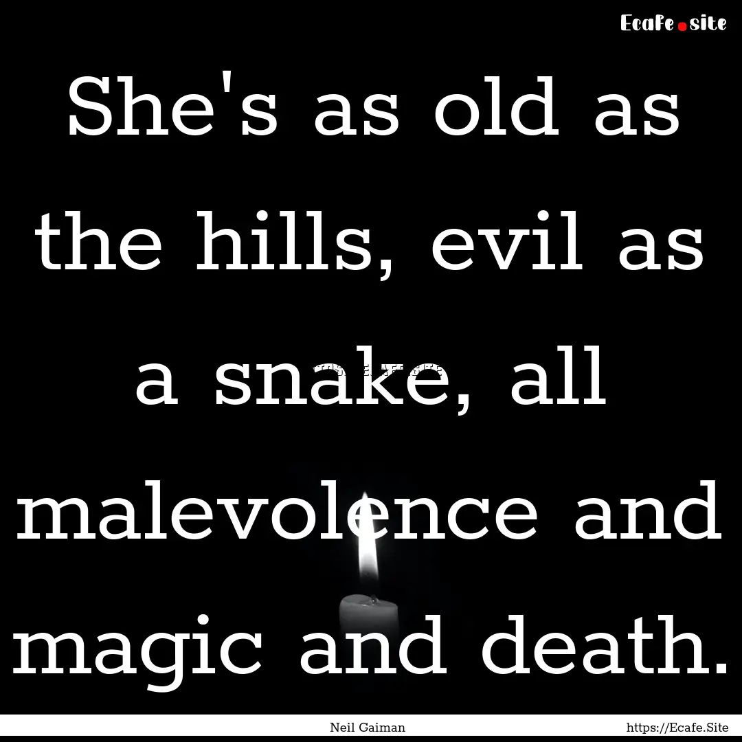 She's as old as the hills, evil as a snake,.... : Quote by Neil Gaiman