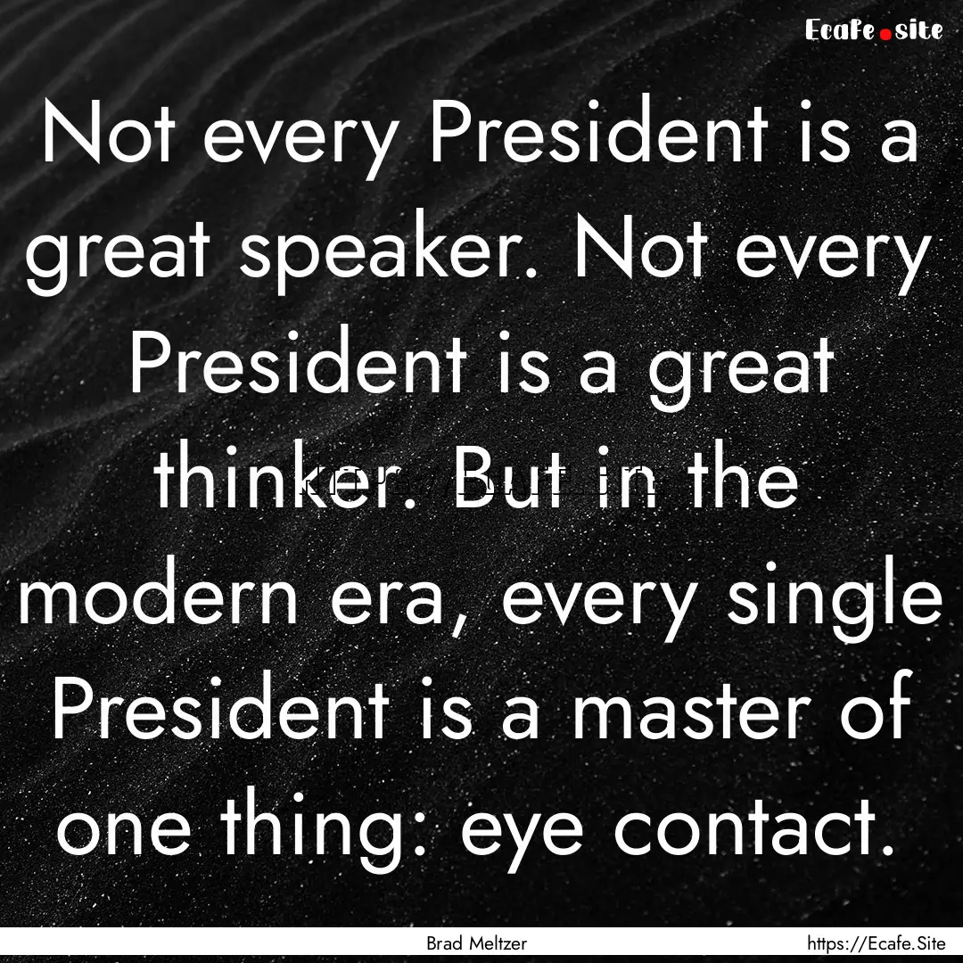 Not every President is a great speaker. Not.... : Quote by Brad Meltzer