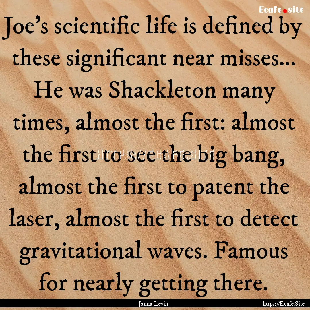 Joe’s scientific life is defined by these.... : Quote by Janna Levin