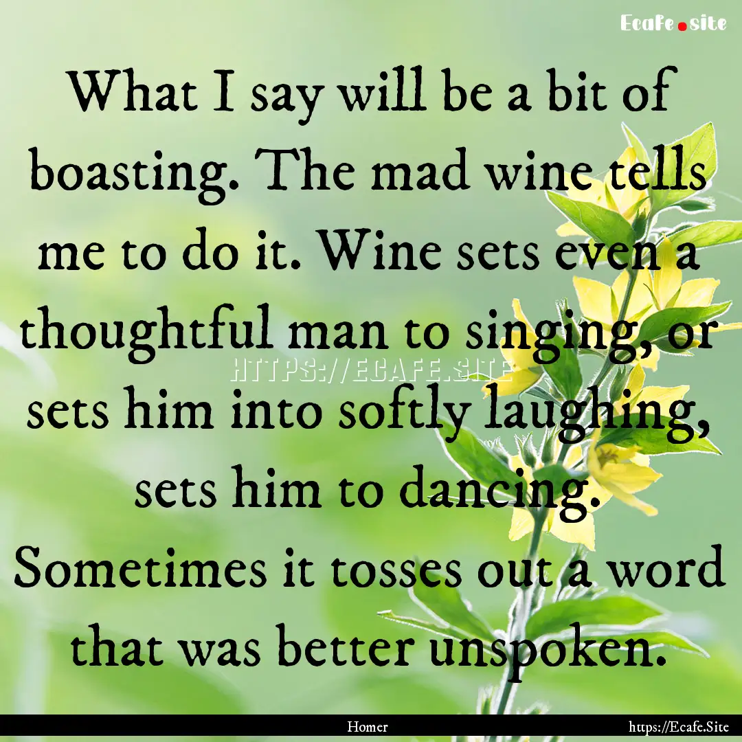 What I say will be a bit of boasting. The.... : Quote by Homer