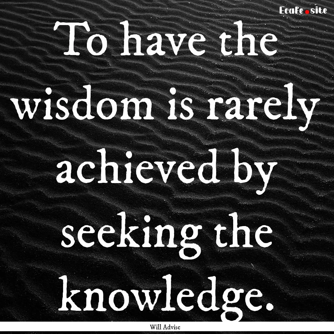 To have the wisdom is rarely achieved by.... : Quote by Will Advise