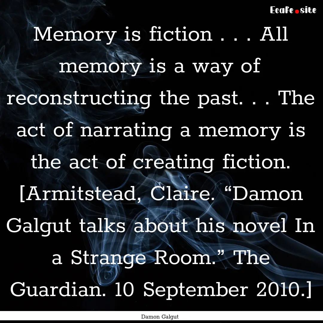 Memory is fiction . . . All memory is a way.... : Quote by Damon Galgut