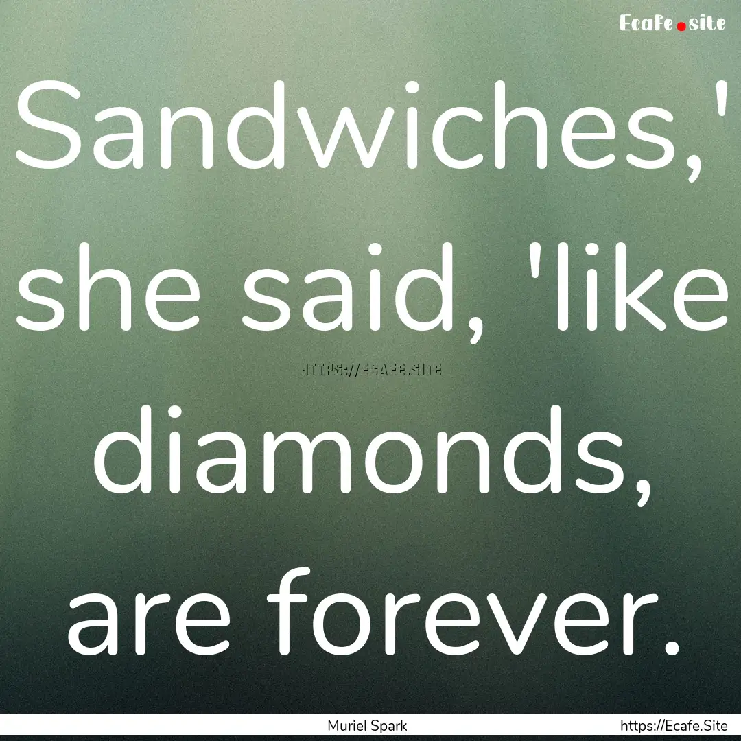 Sandwiches,' she said, 'like diamonds, are.... : Quote by Muriel Spark