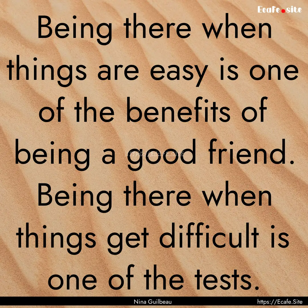 Being there when things are easy is one of.... : Quote by Nina Guilbeau