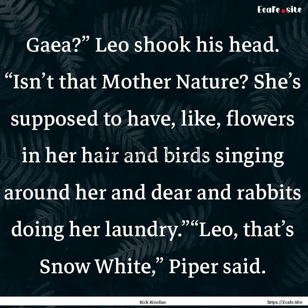 Gaea?” Leo shook his head. “Isn’t that.... : Quote by Rick Riordan