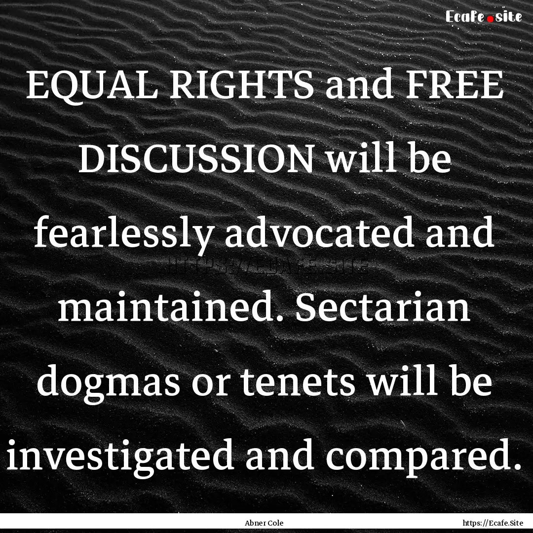 EQUAL RIGHTS and FREE DISCUSSION will be.... : Quote by Abner Cole