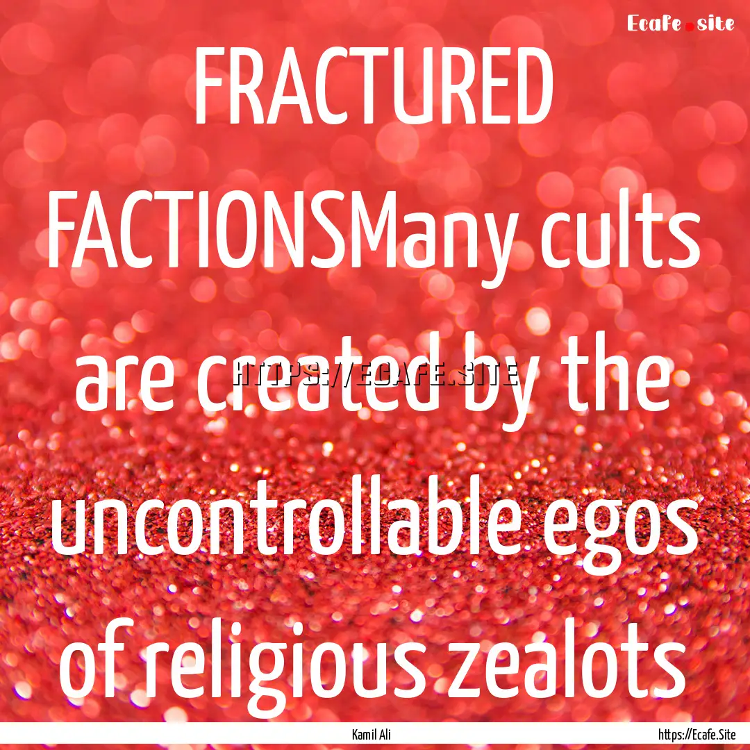 FRACTURED FACTIONSMany cults are created.... : Quote by Kamil Ali