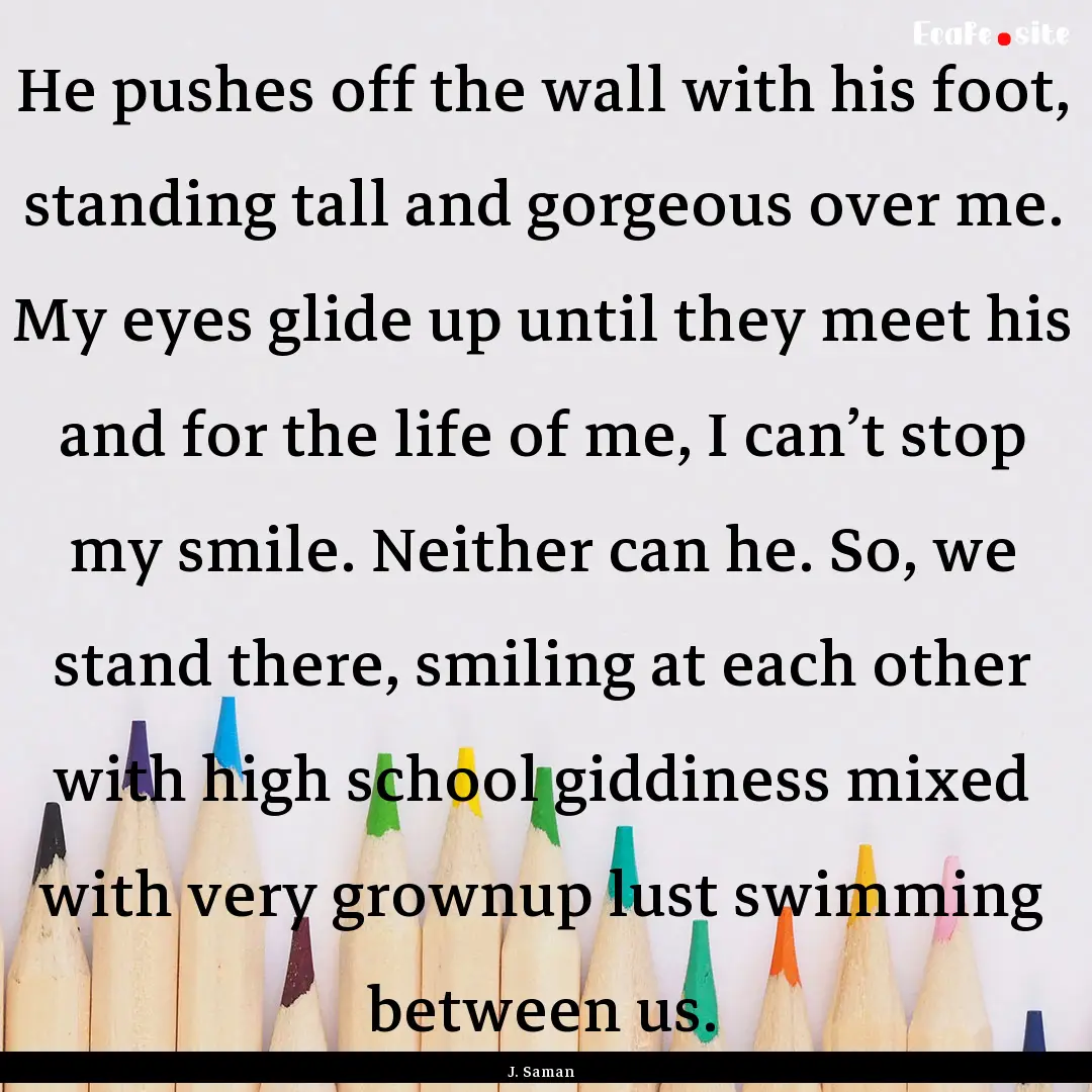 He pushes off the wall with his foot, standing.... : Quote by J. Saman