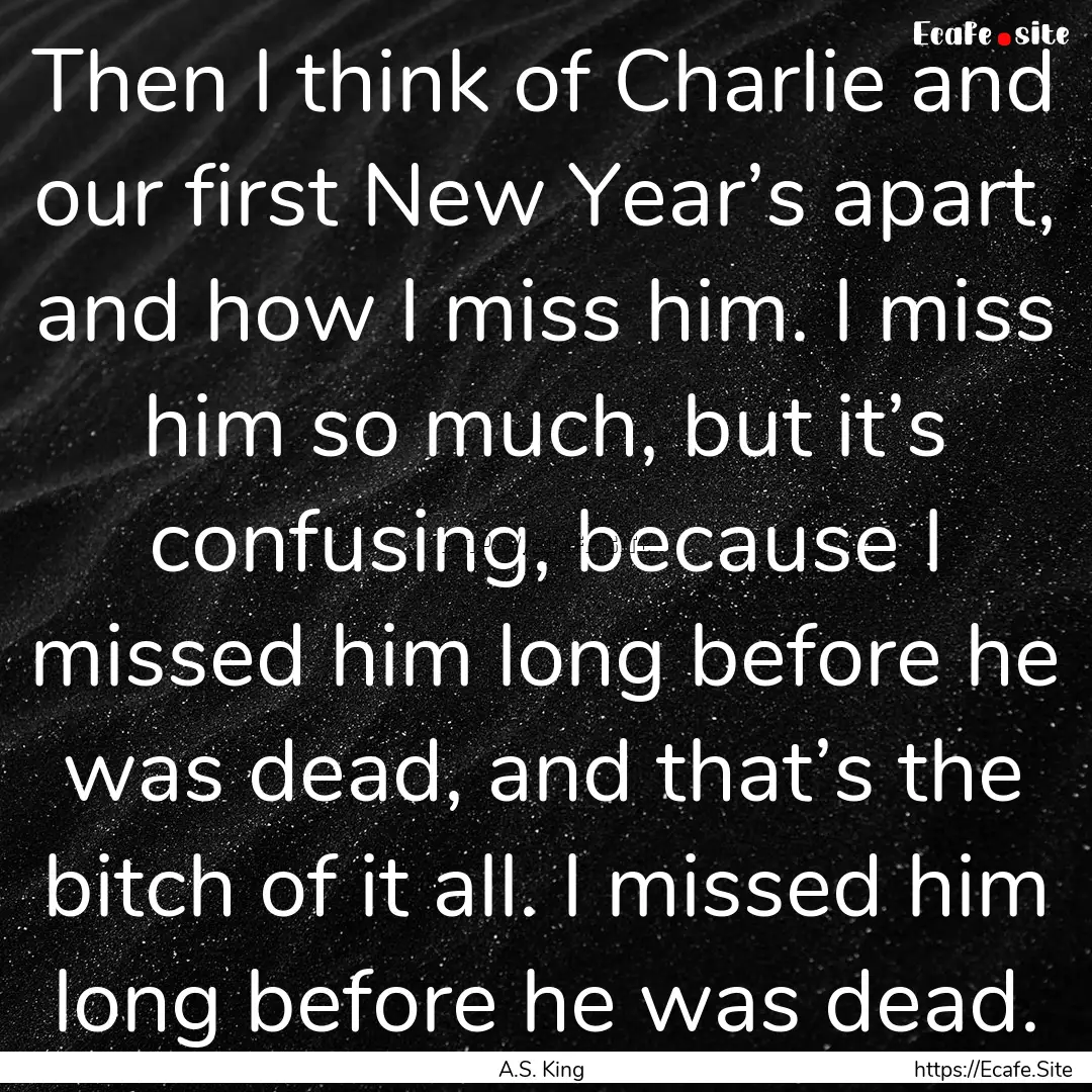 Then I think of Charlie and our first New.... : Quote by A.S. King