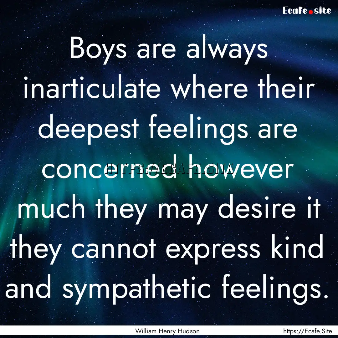 Boys are always inarticulate where their.... : Quote by William Henry Hudson