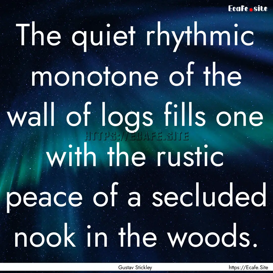 The quiet rhythmic monotone of the wall of.... : Quote by Gustav Stickley