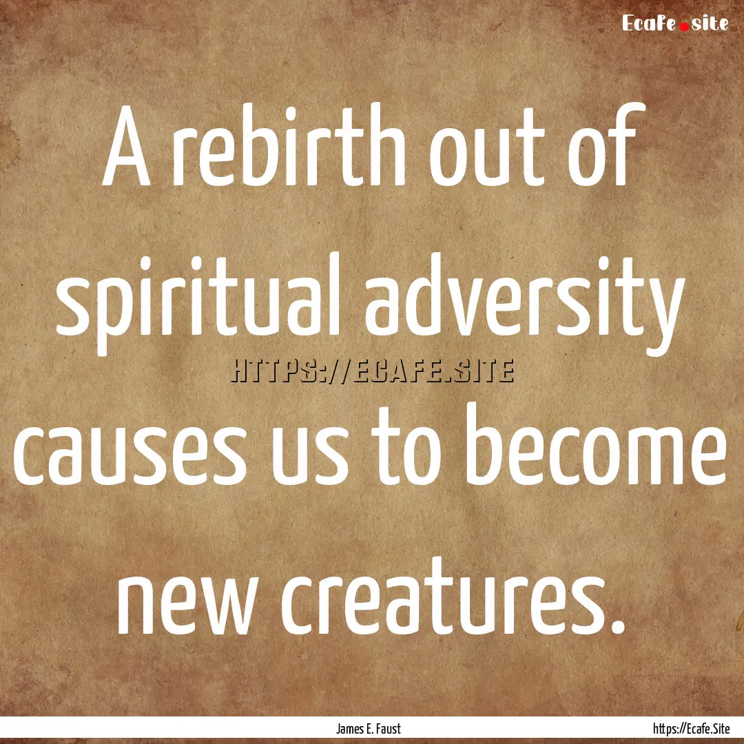 A rebirth out of spiritual adversity causes.... : Quote by James E. Faust