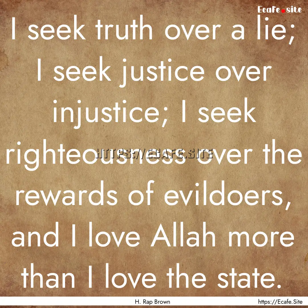 I seek truth over a lie; I seek justice over.... : Quote by H. Rap Brown