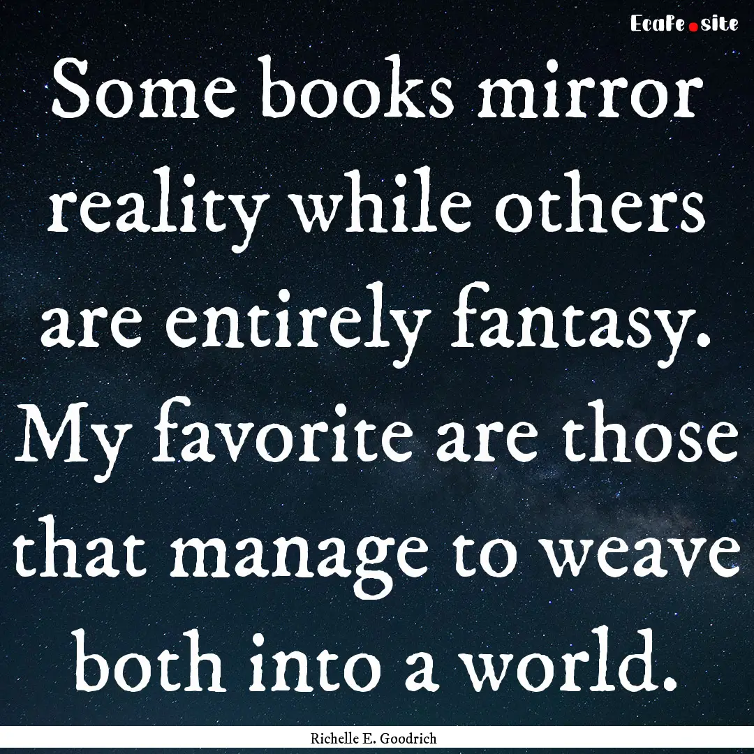 Some books mirror reality while others are.... : Quote by Richelle E. Goodrich