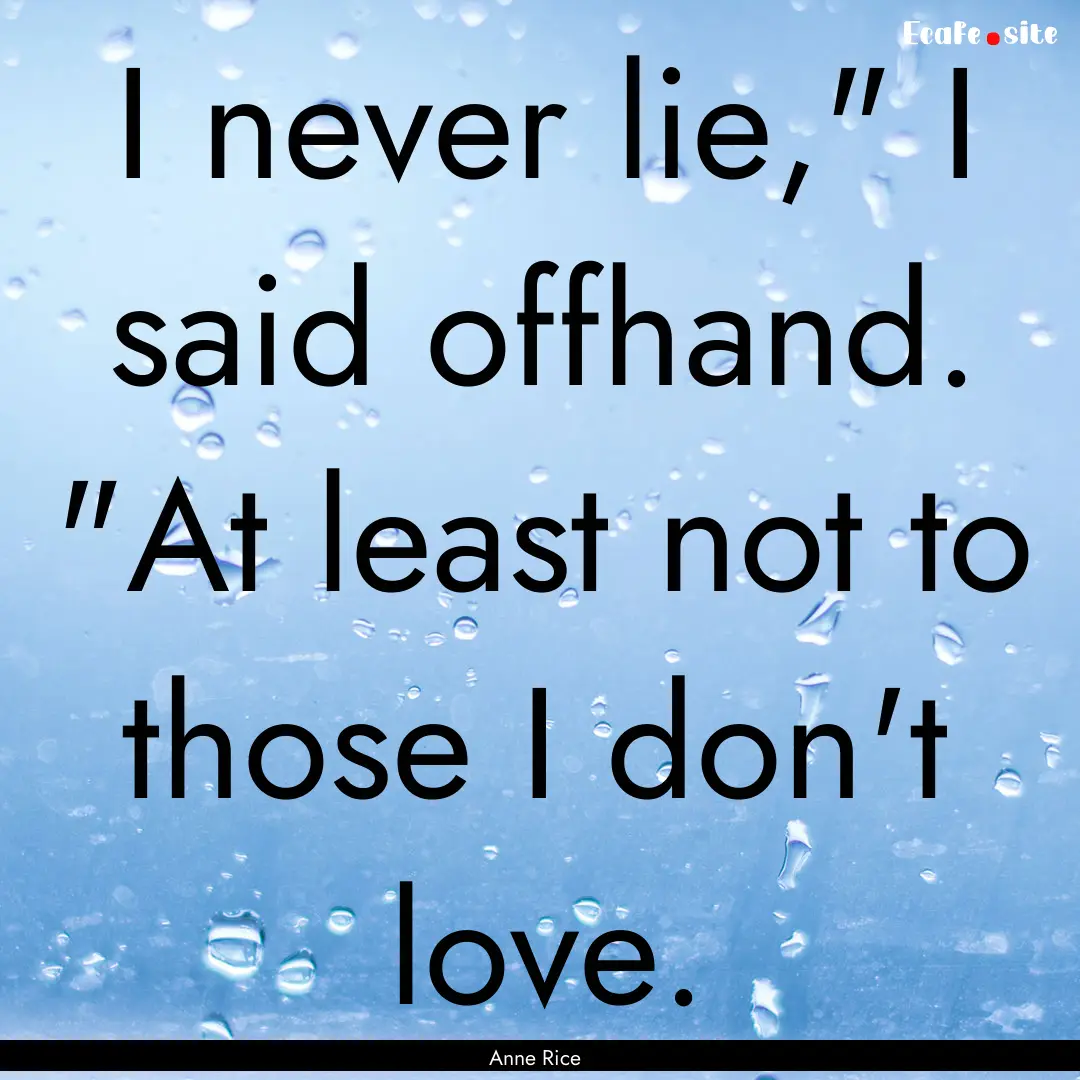 I never lie,